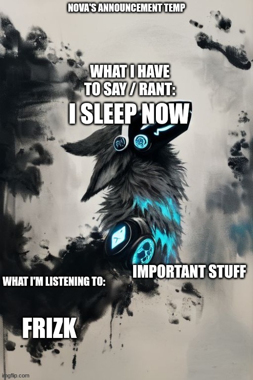Nova's announcement temp | I SLEEP NOW; FRIZK | image tagged in nova's announcement temp | made w/ Imgflip meme maker