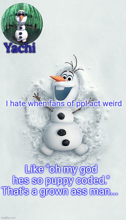 Yachis oalf temp (ty corpse) | I hate when fans of ppl act weird; Like "oh my god hes so puppy coded." That's a grown ass man... | image tagged in yachis oalf temp ty corpse | made w/ Imgflip meme maker