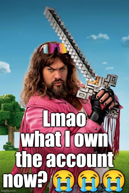 Ts can't be legit | Lmao what I own the account now? 😭😭😭 | image tagged in garbage man | made w/ Imgflip meme maker