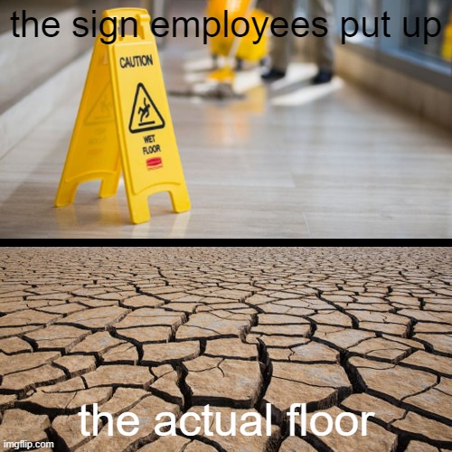 bruh | the sign employees put up; the actual floor | image tagged in memes | made w/ Imgflip meme maker
