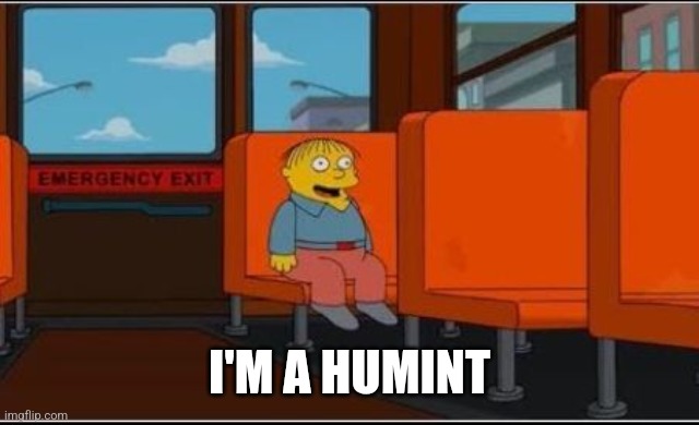 Ralph Wiggum Bus No Text | I'M A HUMINT | image tagged in ralph wiggum bus no text | made w/ Imgflip meme maker