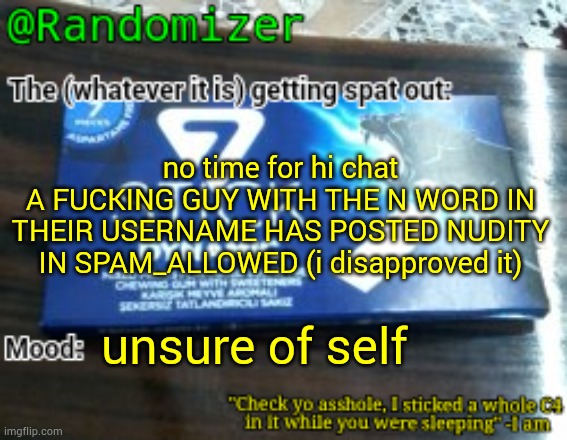 n eater | no time for hi chat
A FUCKING GUY WITH THE N WORD IN THEIR USERNAME HAS POSTED NUDITY IN SPAM_ALLOWED (i disapproved it); unsure of self | image tagged in randomizer's low quality 7 stick announcement temp | made w/ Imgflip meme maker