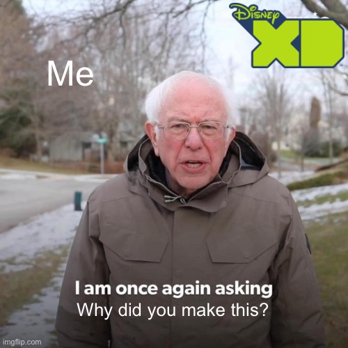 Me Why did you make this? | image tagged in memes,bernie i am once again asking for your support | made w/ Imgflip meme maker