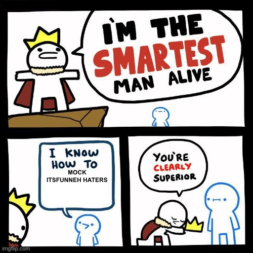 MOCK ITSFUNNEH HATERS | image tagged in you're clearly superior | made w/ Imgflip meme maker