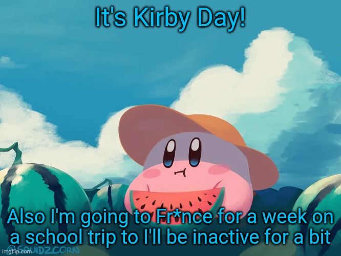 Yipe | It's Kirby Day! Also I'm going to Fr*nce for a week on a school trip to I'll be inactive for a bit | image tagged in cantaloupe kirby | made w/ Imgflip meme maker