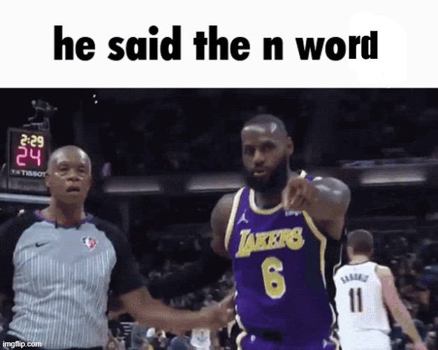 image tagged in he said the n word | made w/ Imgflip meme maker