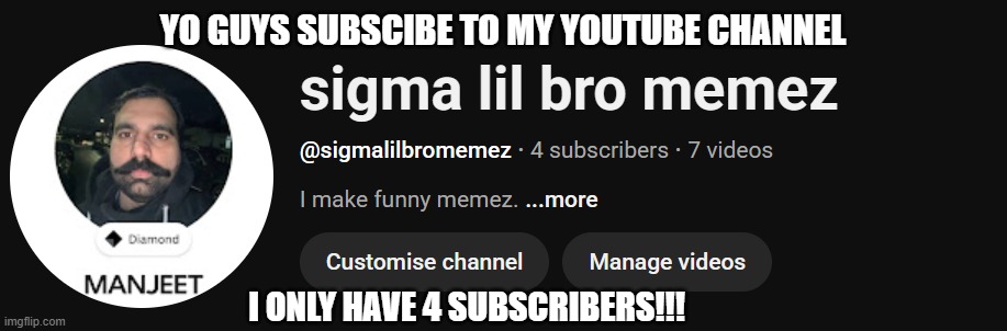 make this viral please!!! | YO GUYS SUBSCIBE TO MY YOUTUBE CHANNEL; I ONLY HAVE 4 SUBSCRIBERS!!! | image tagged in youtube | made w/ Imgflip meme maker