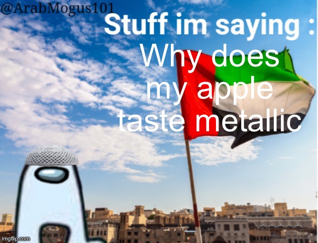 ArabMogus temp (thanks spogebob_memes) | Why does my apple taste metallic | image tagged in arabmogus temp by spogebob / | made w/ Imgflip meme maker