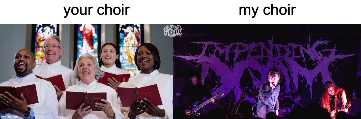 your choir my choir | your choir                          my choir | image tagged in church,choir | made w/ Imgflip meme maker