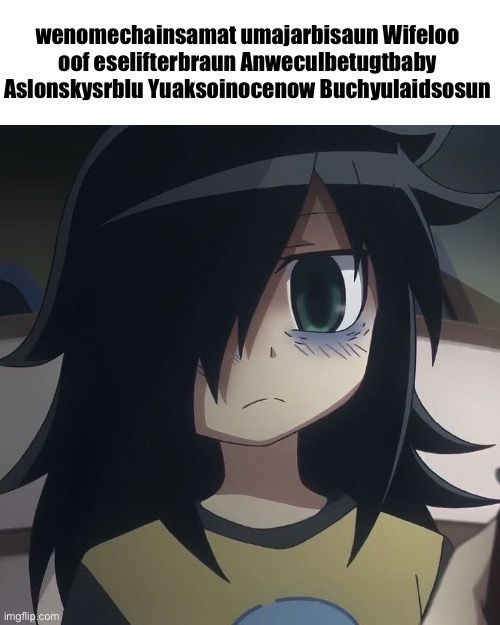 watamote dissappointed | wenomechainsamat umajarbisaun Wifeloo oof eselifterbraun Anweculbetugtbaby Aslonskysrblu Yuaksoinocenow Buchyulaidsosun | image tagged in watamote dissappointed | made w/ Imgflip meme maker