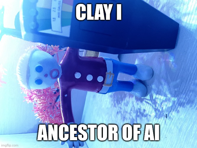 Clay I AI | CLAY I; ANCESTOR OF AI | image tagged in mr bill | made w/ Imgflip meme maker