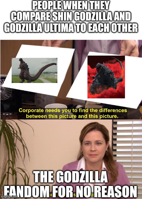 Godzilla Fandom be like. | PEOPLE WHEN THEY COMPARE SHIN GODZILLA AND GODZILLA ULTIMA TO EACH OTHER; THE GODZILLA FANDOM FOR NO REASON | image tagged in memes,they're the same picture | made w/ Imgflip meme maker
