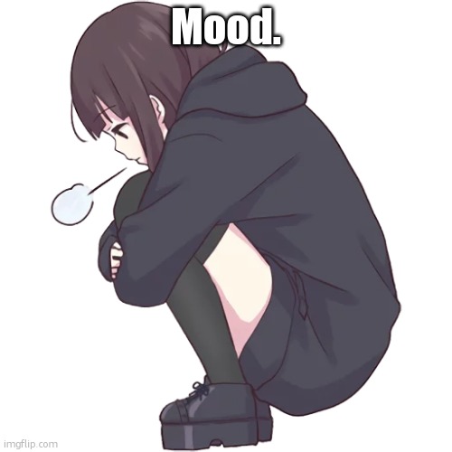 Menhera-chan sighs | Mood. | image tagged in menhera-chan sighs | made w/ Imgflip meme maker