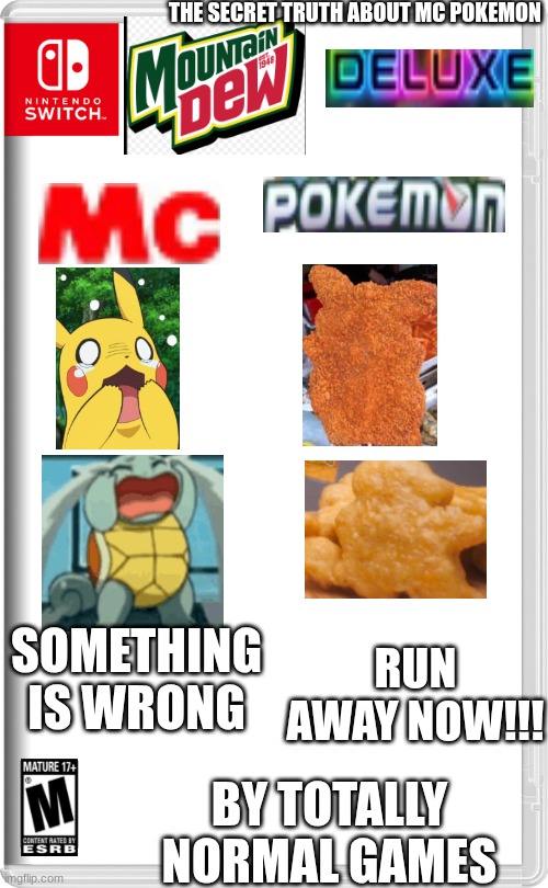 Nintendo Switch | THE SECRET TRUTH ABOUT MC POKEMON; SOMETHING IS WRONG; RUN AWAY NOW!!! BY TOTALLY NORMAL GAMES | image tagged in nintendo switch | made w/ Imgflip meme maker