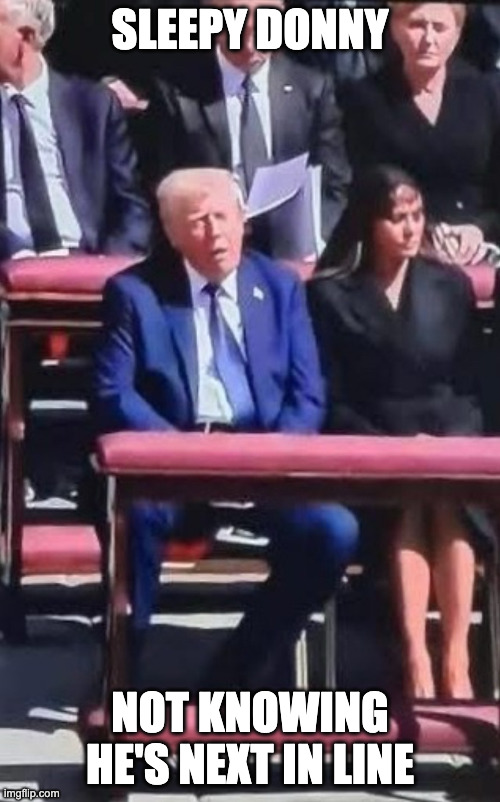 Next in Line | SLEEPY DONNY; NOT KNOWING HE'S NEXT IN LINE | image tagged in melania and donald trump at pope funeral | made w/ Imgflip meme maker