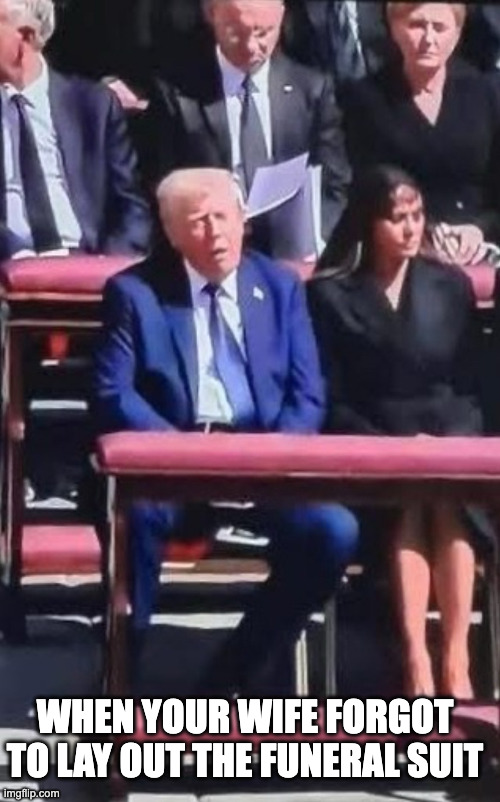 Blue insteadt of black funeral suit | WHEN YOUR WIFE FORGOT TO LAY OUT THE FUNERAL SUIT | image tagged in melania and donald trump at pope funeral | made w/ Imgflip meme maker