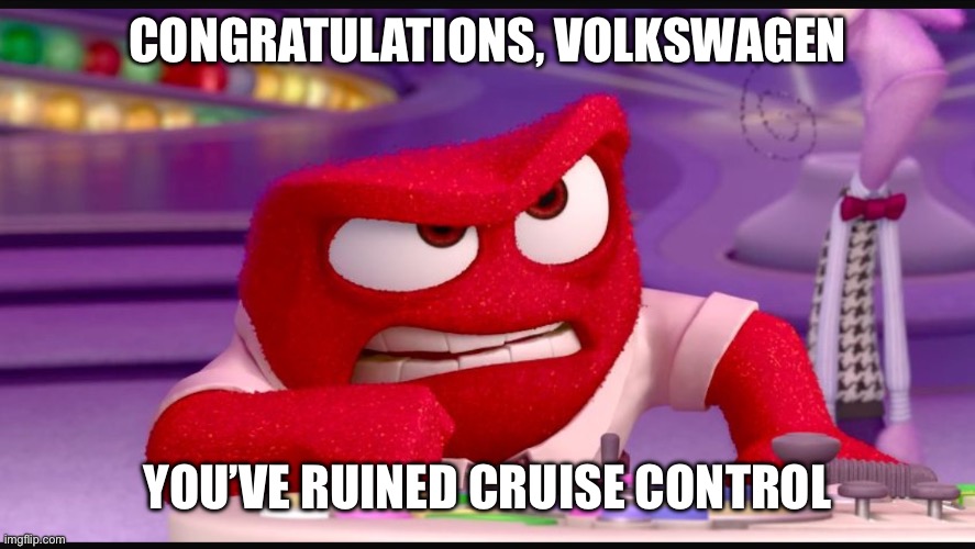 Inside Out Anger | CONGRATULATIONS, VOLKSWAGEN; YOU’VE RUINED CRUISE CONTROL | image tagged in inside out anger | made w/ Imgflip meme maker