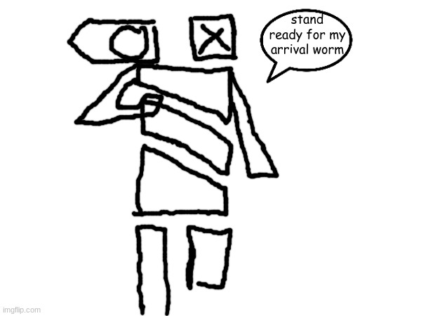 stand ready for my arrival worm | made w/ Imgflip meme maker