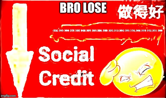 -a lot of social credit | BRO LOSE | image tagged in -a lot of social credit | made w/ Imgflip meme maker