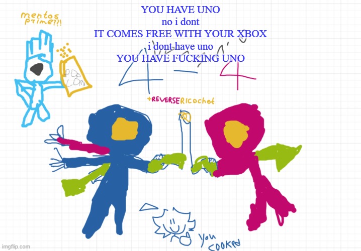 mfw the new temp | YOU HAVE UNO
no i dont
IT COMES FREE WITH YOUR XBOX
i dont have uno
YOU HAVE FUCKING UNO | image tagged in mfw the new temp | made w/ Imgflip meme maker