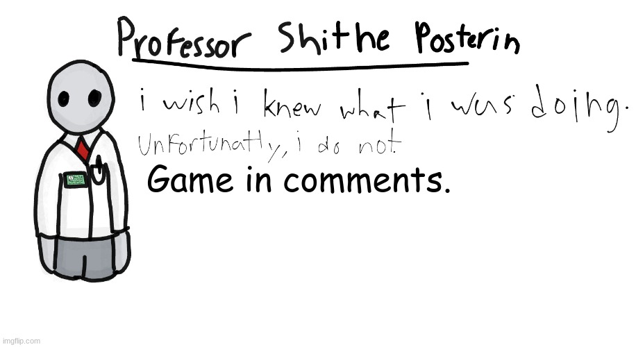 I made it once again. :3 | Game in comments. | image tagged in professor shitpost's anouncement template | made w/ Imgflip meme maker