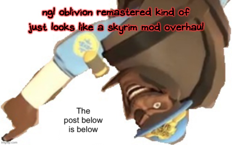 i mean, i know it's different, but surely you can see why i think that. | ngl oblivion remastered kind of just looks like a skyrim mod overhaul | image tagged in the post below is below | made w/ Imgflip meme maker