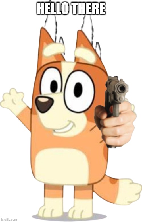hello there | HELLO THERE | image tagged in bingo has a gun | made w/ Imgflip meme maker