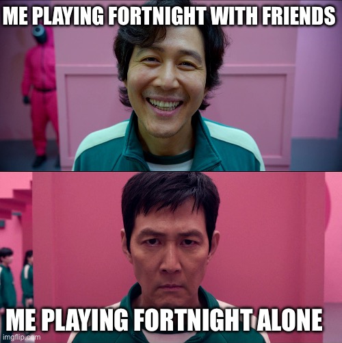 456 tweaking vs locked in | ME PLAYING FORTNIGHT WITH FRIENDS; ME PLAYING FORTNIGHT ALONE | image tagged in 456 tweaking vs locked in | made w/ Imgflip meme maker