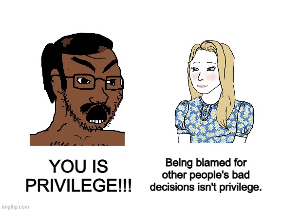 western privilege is a myth | Being blamed for other people's bad decisions isn't privilege. YOU IS PRIVILEGE!!! | image tagged in indian wojak,white privilege,change my mind | made w/ Imgflip meme maker