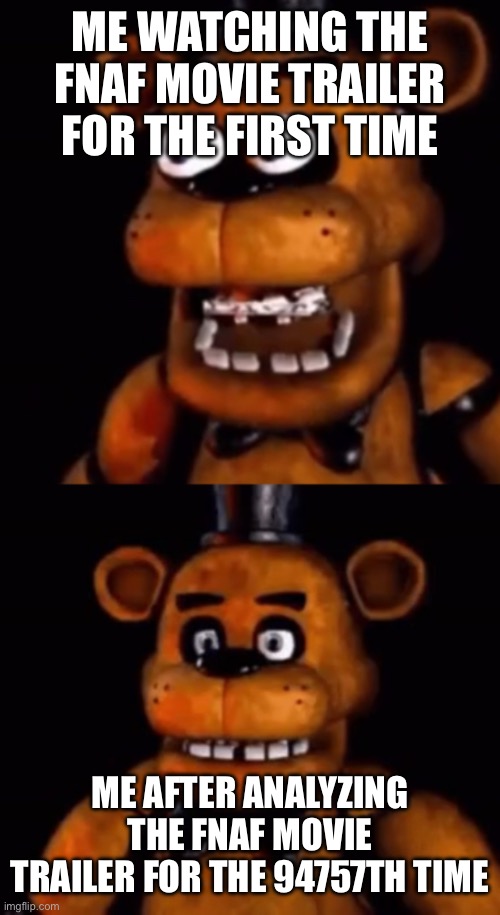 Shocked person, calm person | ME WATCHING THE FNAF MOVIE TRAILER FOR THE FIRST TIME; ME AFTER ANALYZING THE FNAF MOVIE TRAILER FOR THE 94757TH TIME | image tagged in shocked person calm person | made w/ Imgflip meme maker