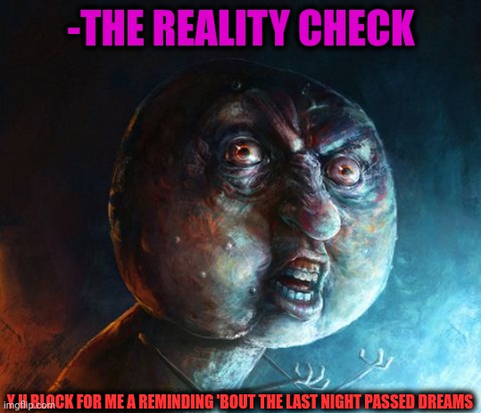 -Too involved into a course of cursed fate. | -THE REALITY CHECK; Y U BLOCK FOR ME A REMINDING 'BOUT THE LAST NIGHT PASSED DREAMS | image tagged in realistic y u no,dreamsmp,adblock,saturday night live,alternate reality,so true | made w/ Imgflip meme maker
