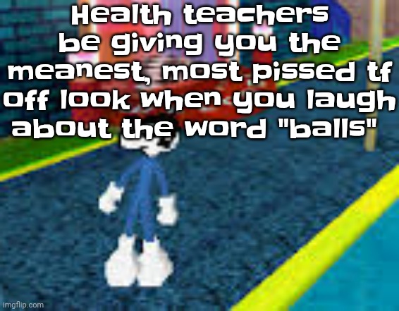 Erm what the sigma | Health teachers be giving you the meanest, most pissed tf off look when you laugh about the word "balls" | image tagged in erm what the sigma | made w/ Imgflip meme maker