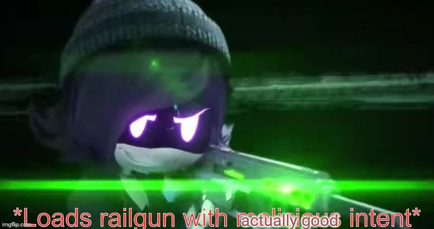 Loads railgun with malicious intent | actually good | image tagged in loads railgun with malicious intent | made w/ Imgflip meme maker