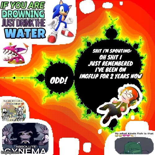Happy account birthday to me I guess | OH SHIT I JUST REMEMBERED I'VE BEEN ON IMGFLIP FOR 2 YEARS NOW | image tagged in odd mandelbrot announcement template mii version | made w/ Imgflip meme maker