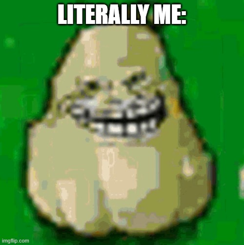 Jhonathan | LITERALLY ME: | image tagged in jhonathan | made w/ Imgflip meme maker