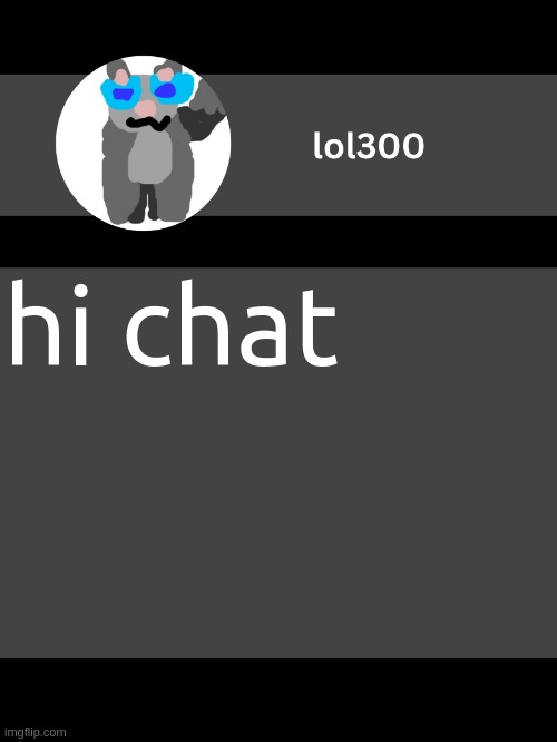 lol300 announcement template but straight to the point | hi chat | image tagged in lol300 announcement template but straight to the point | made w/ Imgflip meme maker