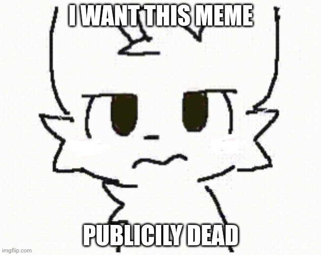 You dissapointed all of everyone dont you? | I WANT THIS MEME PUBLICILY DEAD | image tagged in you dissapointed all of everyone dont you | made w/ Imgflip meme maker
