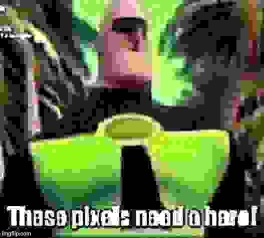 These pixels need a hero! | image tagged in these pixels need a hero | made w/ Imgflip meme maker