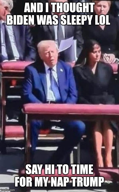 Donald gets caught again | AND I THOUGHT BIDEN WAS SLEEPY LOL; SAY HI TO TIME FOR MY NAP TRUMP | image tagged in sleepy | made w/ Imgflip meme maker