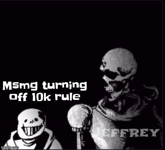 could you repeat that? | Msmg turning off 10k rule; Jeffrey | image tagged in could you repeat that,msmg,jeffrey | made w/ Imgflip meme maker