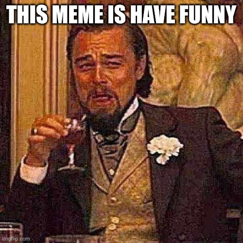 Laughing Leo Meme | THIS MEME IS HAVE FUNNY | image tagged in memes,laughing leo | made w/ Imgflip meme maker