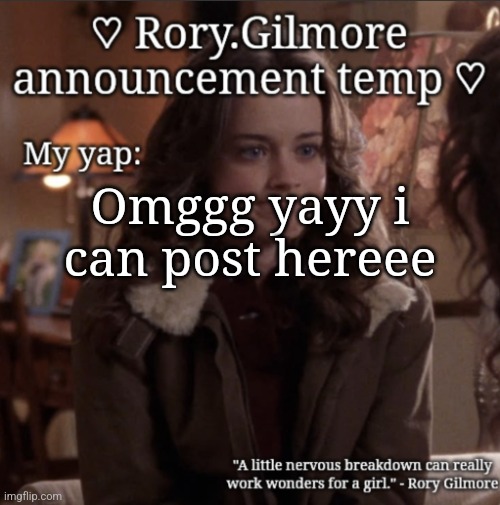 Probably not for long tho looks like ☠️ | Omggg yayy i can post hereee | image tagged in rory gilmore temp | made w/ Imgflip meme maker