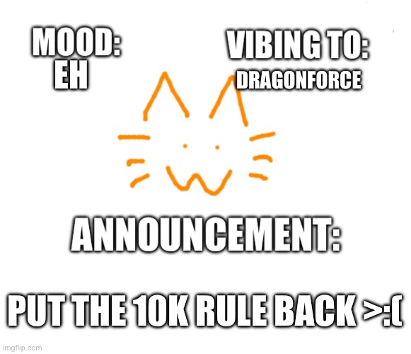 Honored one announcement | DRAGONFORCE; EH; PUT THE 10K RULE BACK >:( | image tagged in honored one announcement | made w/ Imgflip meme maker