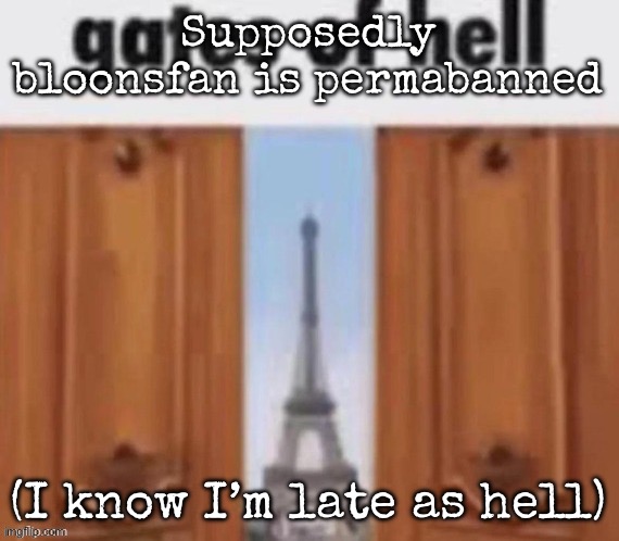 The gates of hell | Supposedly bloonsfan is permabanned; (I know I’m late as hell) | image tagged in the gates of hell,msmg | made w/ Imgflip meme maker