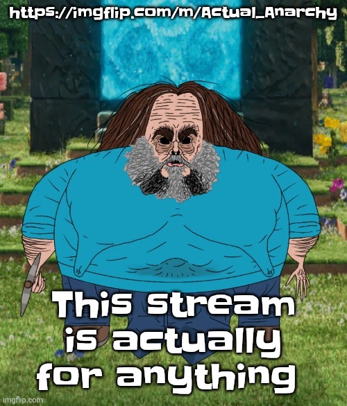 https://imgflip.com/m/Actual_Anarchy | https://imgflip.com/m/Actual_Anarchy; This stream is actually for anything | image tagged in i am steve | made w/ Imgflip meme maker