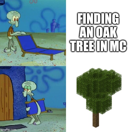 Cutting those down are a nightmare | FINDING AN OAK TREE IN MC | image tagged in squidward chair,zensession | made w/ Imgflip meme maker