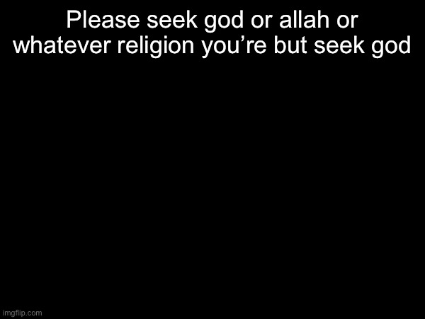 Please seek god or allah or whatever religion you’re but seek god | image tagged in msmg,jesus | made w/ Imgflip meme maker