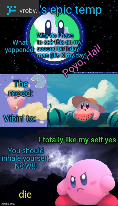 I have a question for God, WHY??????? | Why do I have to see this on my second birthday man (it's Kirby day) | image tagged in vroby 's epic temp | made w/ Imgflip meme maker