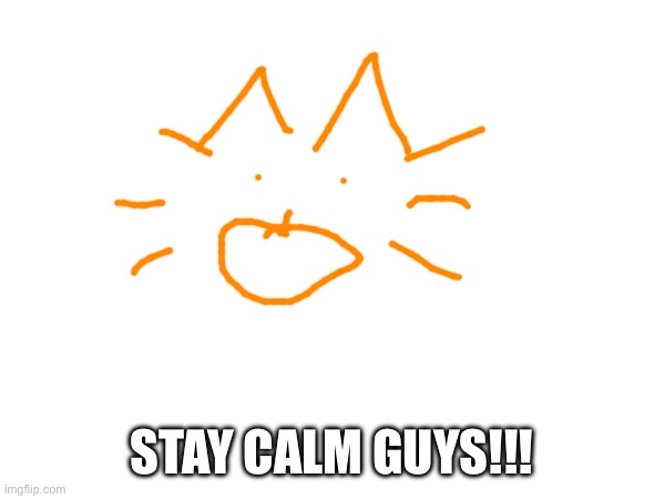STAY CALM GUYS!!! | made w/ Imgflip meme maker