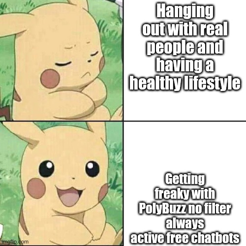 average AI chatbots ad | Hanging out with real people and having a healthy lifestyle; Getting freaky with PolyBuzz no filter always active free chatbots | image tagged in pikachu hotline bling | made w/ Imgflip meme maker